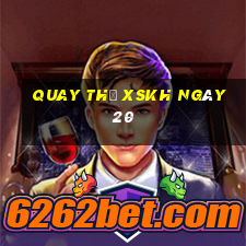 Quay thử XSKH ngày 20