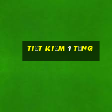 Tiết kiệm 1 tặng