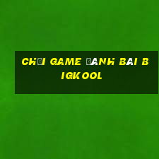 chơi game đánh bài bigkool