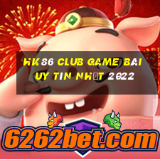 Hk86 Club Game Bài Uy Tín Nhất 2022