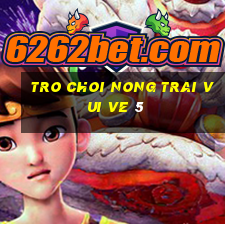 tro choi nong trai vui ve 5