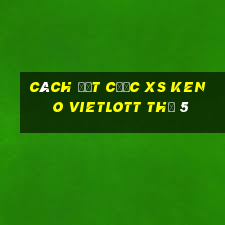 Cách đặt cược XS Keno Vietlott Thứ 5