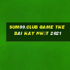 Sum99.Club Game The Bài Hay Nhất 2021