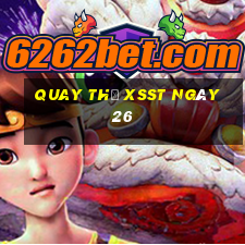 Quay thử XSST ngày 26