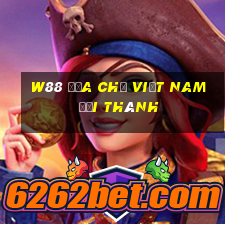 W88 Địa chỉ Việt nam Đại Thành