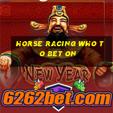 horse racing who to bet on