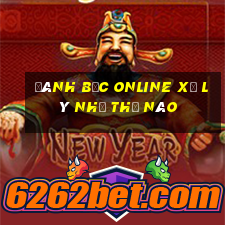 đánh bạc online xử lý như thế nào