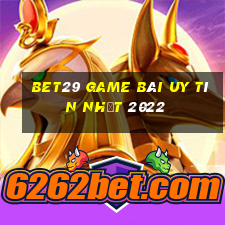 Bet29 Game Bài Uy Tín Nhất 2022