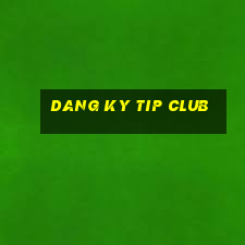 dang ky tip club