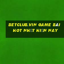 Betclub.Vin Game Bài Hot Nhất Hiện Nay