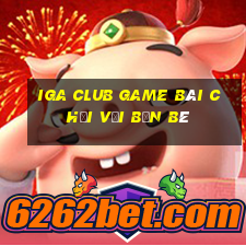 Iga Club Game Bài Chơi Với Bạn Bè