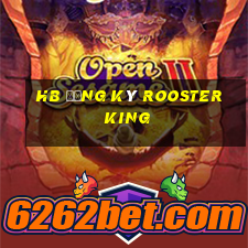 hb Đăng ký Rooster King