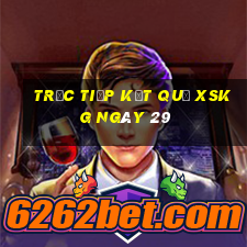 Trực tiếp kết quả XSKG ngày 29