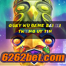 Quay Hu Game Bài Đổi Thưởng Uy Tín