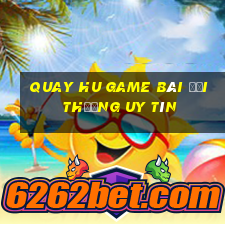 Quay Hu Game Bài Đổi Thưởng Uy Tín