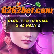 Cách đặt cược XS Max 4D ngày 8