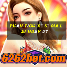 Phân tích Xổ Số gia lai ngày 27