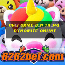 chơi game bắn trứng dynomite online