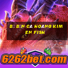 Bộ bắn cá hoàng kimen Fish