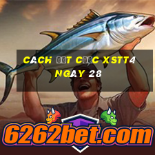 Cách đặt cược XSTT4 ngày 28