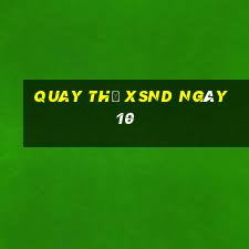 Quay thử XSND ngày 10