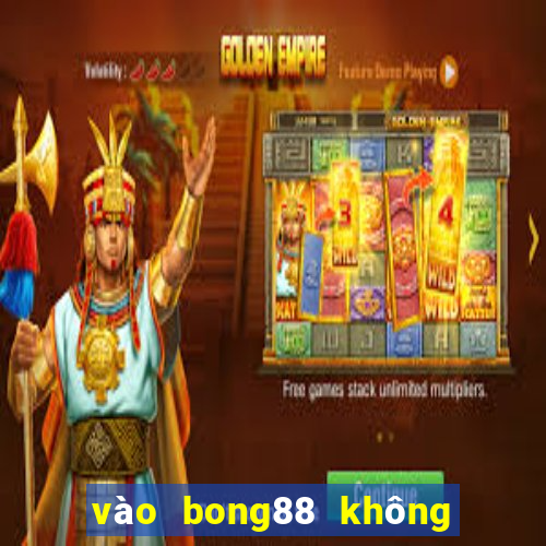 vào bong88 không bị chặn