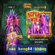 vào bong88 không bị chặn