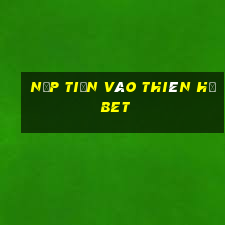 nạp tiền vào thiên hạ bet