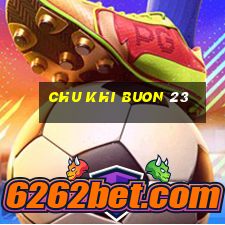 chu khi buon 23