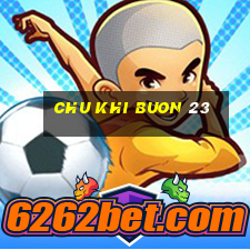 chu khi buon 23