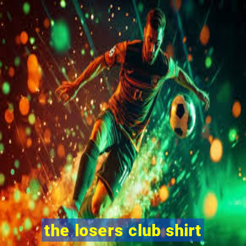 the losers club shirt