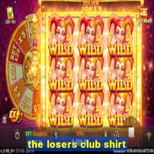 the losers club shirt