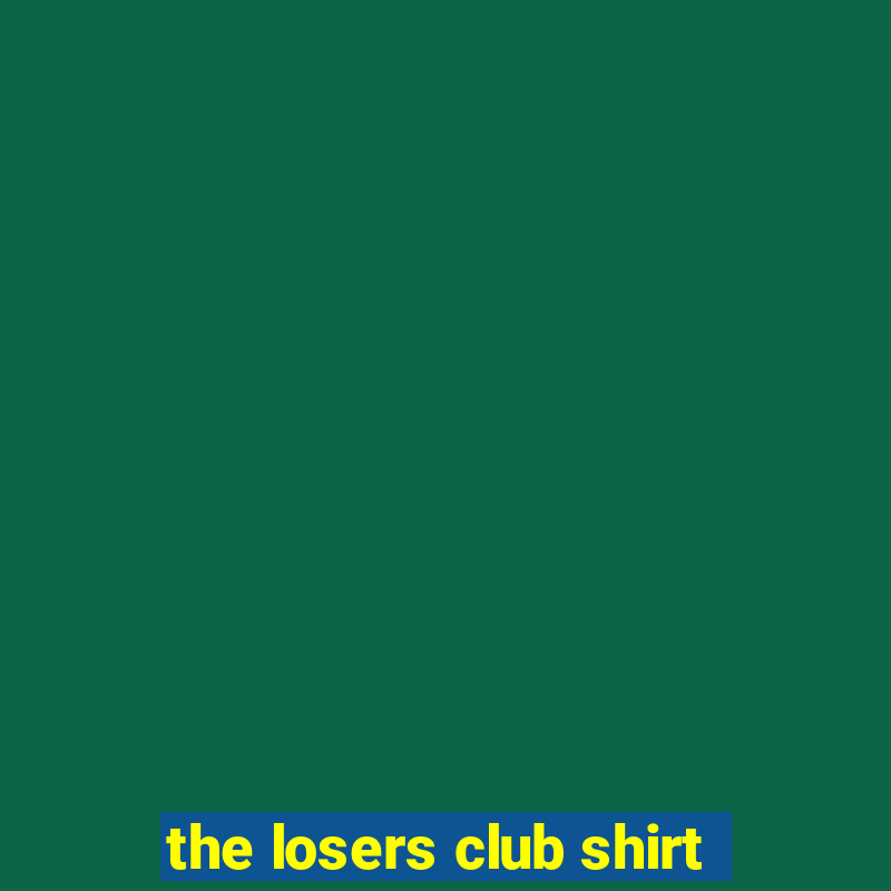 the losers club shirt