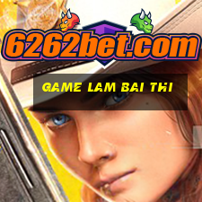 game lam bai thi