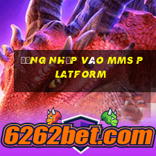 Đăng nhập vào MMS Platform