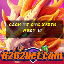 Cách đặt cược XSBTH ngày 14