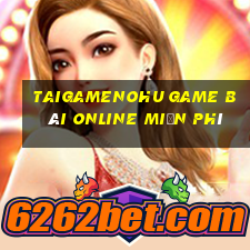 Taigamenohu Game Bài Online Miễn Phí