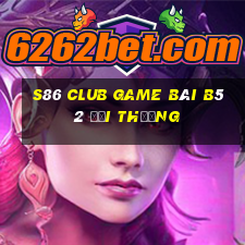 S86 Club Game Bài B52 Đổi Thưởng