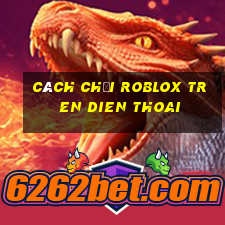 cách chơi roblox tren dien thoai