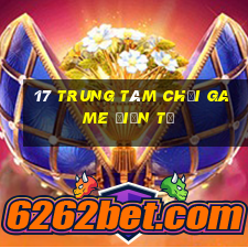 17 Trung tâm chơi game điện tử