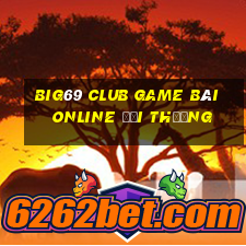 Big69 Club Game Bài Online Đổi Thưởng