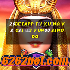 20betapp Tải xuống và cài đặt Fun88 Ainodo