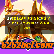 20betapp Tải xuống và cài đặt Fun88 Ainodo