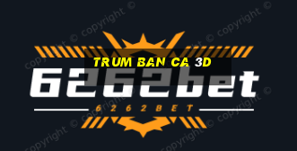 trum ban ca 3d