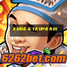 xsmb a trung roi