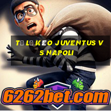 tỷ lệ kèo juventus vs napoli