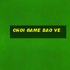 choi game bao ve