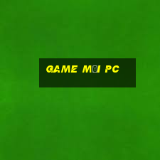 game mới pc