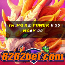 Thống kê power 6 55 ngày 22