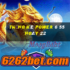 Thống kê power 6 55 ngày 22